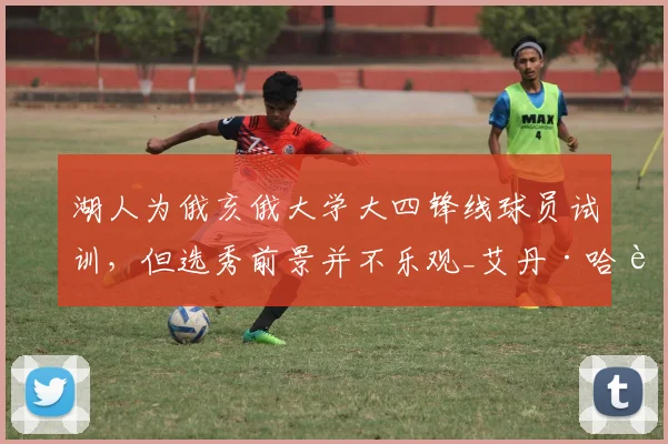 湖人为俄亥俄大学大四锋线球员试训，但选秀前景并不乐观_艾丹·哈达威_比赛_1
